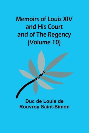 Memoirs of Louis XIV and His Court and of the Regency (Volume 10) image number 0