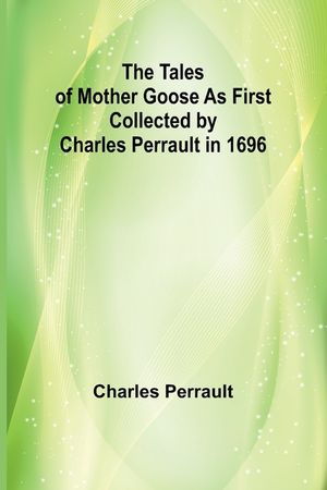 The Tales of Mother Goose As First Collected by Charles Perrault in 1696 image number 0