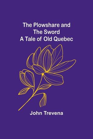 The Plowshare and the Sword A Tale of Old Quebec image number 0
