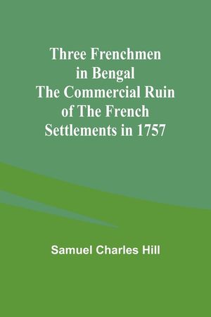 Three Frenchmen in Bengal The Commercial Ruin of the French Settlements in 1757 image number 0