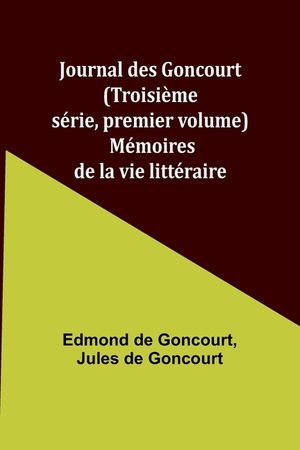 Journal des Goncourt (Troisi&egrave;me s&eacute;rie, premier volume); M&eacute;moires de la vie litt&eacute;raire image number 0