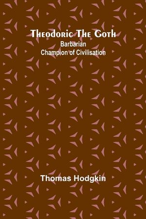 Theodoric the Goth: Barbarian Champion of Civilisation image number 0
