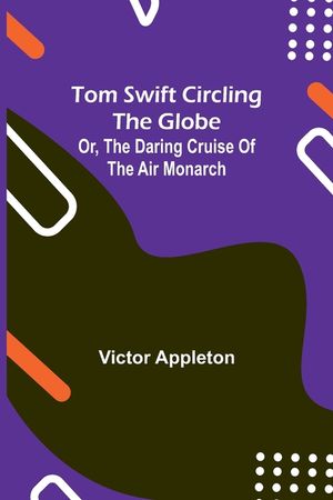 Tom Swift circling the globe; or, The daring cruise of the Air Monarch image number 0