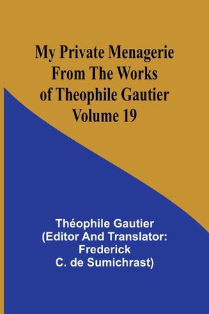 My Private Menagerie; From The Works of Theophile Gautier Volume 19 image number 0