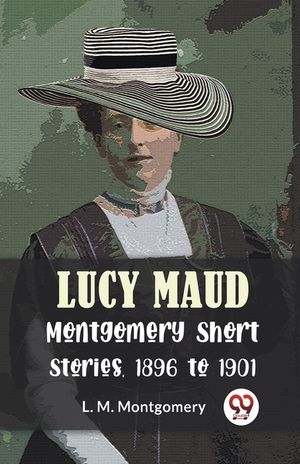 Lucy Maud Montgomery Short Stories, 1896 To 1901 image number 0