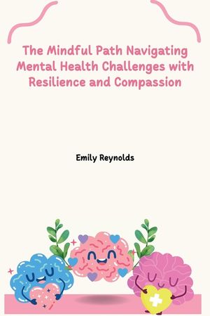 The Mindful Path Navigating Mental Health Challenges with Resilience and Compassion image number 0