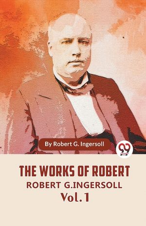 The Works Of Robert G. Ingersoll Vol. 1 image number 0