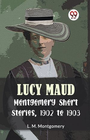 Lucy Maud Montgomery Short Stories, 1902 To 1903 image number 0