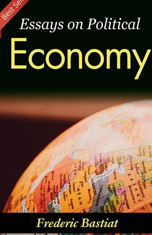Essays on Political Economy: Frederic Bastiat's Insights into Economic Philosophy image number 0