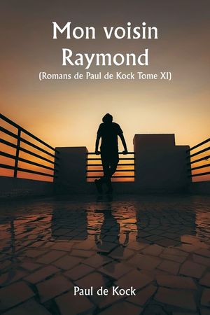 Mon voisin Raymond (Romans de Paul de Kock Tome XI) image number 0