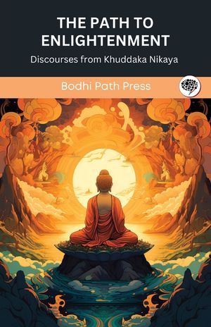 The Path to Enlightenment: Discourses from Khuddaka Nikaya (From Bodhi Path Press) image number 0