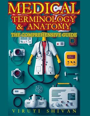Medical Terminology and Anatomy - The Comprehensive Guide image number 0