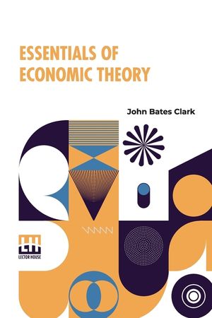 Essentials Of Economic Theory: As Applied To Modern Problems Of Industry And Public Policy image number 0