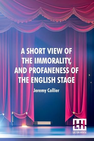 A Short View Of The Immorality, And Profaneness Of The English Stage: Together With The Sense Of Antiquity Upon This Argument image number 0