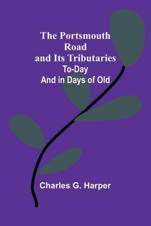 The Portsmouth Road and Its Tributaries: To-Day and in Days of Old image number 0