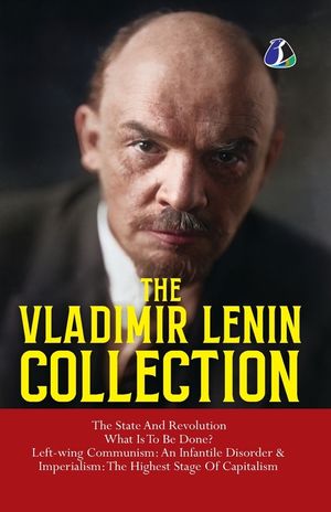 Vladimir Lenin Collection: The State and Revolution, What Is to Be Done?, Left-Wing Communism: An Infantile Disorder & Imperialism: The Final Stage of image number 0