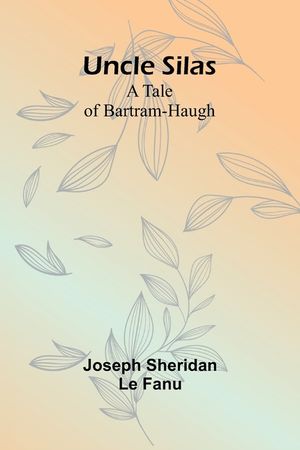 Uncle Silas: A Tale of Bartram-Haugh image number 0