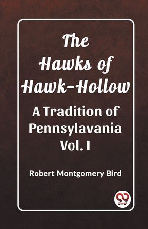 The Hawks of Hawk-Hollow A Tradition of Pennsylavania Vol. I image number 0