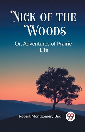 Nick of the Woods Or, Adventures of Prairie Life image number 0