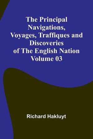 The Principal Navigations, Voyages, Traffiques and Discoveries of the English Nation - Volume 03 image number 0