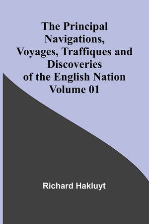 The Principal Navigations, Voyages, Traffiques and Discoveries of the English Nation - Volume 01 image number 0