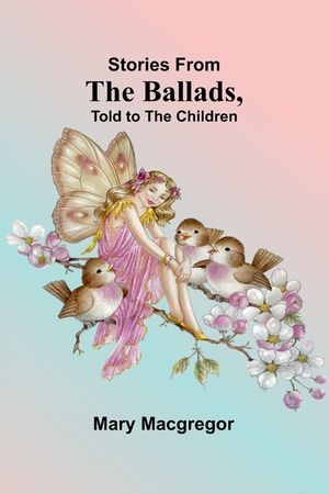 Stories from the Ballads, Told to the Children image number 0