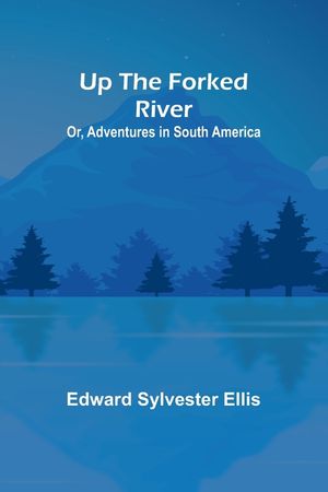 Up the Forked River; Or, Adventures in South America image number 0