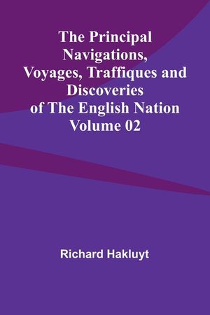 The Principal Navigations, Voyages, Traffiques and Discoveries of the English Nation - Volume 02 image number 0