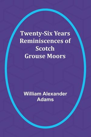 Twenty-Six Years Reminiscences of Scotch Grouse Moors image number 0