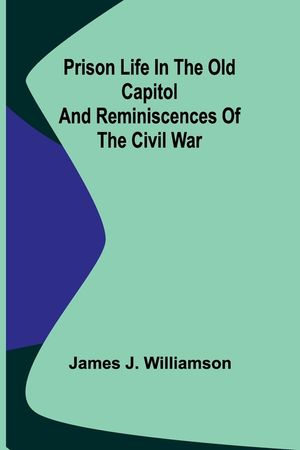 Prison Life in the Old Capitol and Reminiscences of the Civil War image number 0
