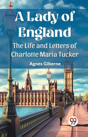 A Lady of England The Life and Letters of Charlotte Maria Tucker image number 0