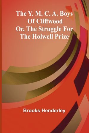 The Y. M. C. A. boys of Cliffwood; or, The struggle for the Holwell Prize image number 0