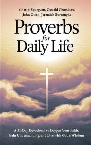 Proverbs for Daily Life: A 31-Day Devotional to Deepen Your Faith, Gain Understanding, and Live with God's Wisdom image number 0