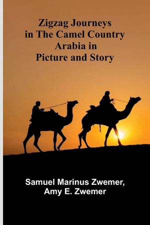 Zigzag Journeys in the Camel Country: Arabia in Picture and Story image number 0