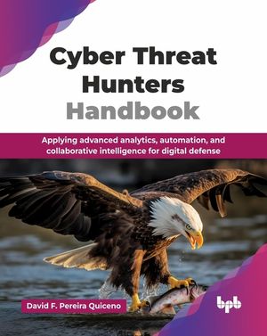 Cyber Threat Hunters Handbook: Applying advanced analytics, automation, and collaborative intelligence for digital defense (English Edition) image number 0