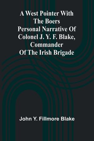 A West Pointer With The Boers Personal Narrative Of Colonel J. Y. F. Blake, Commander Of The Irish Brigade image number 0