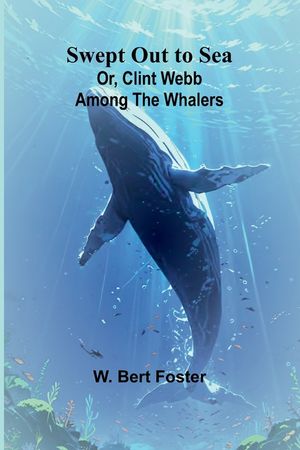 Swept Out to Sea; Or, Clint Webb Among the Whalers image number 0