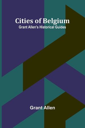 Cities Of Belgium; Grant Allen'S Historical Guides image number 0