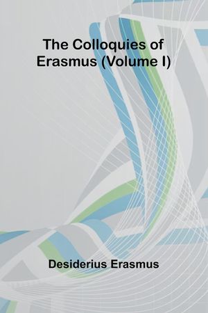The Colloquies Of Erasmus (Volume I) image number 0