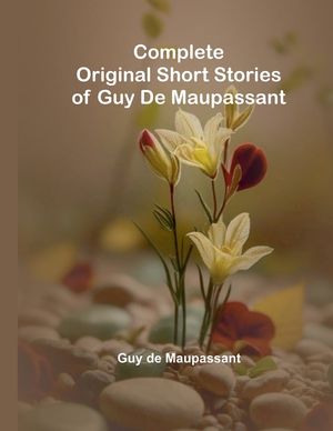 Complete Original Short Stories Of Guy De Maupassant image number 0