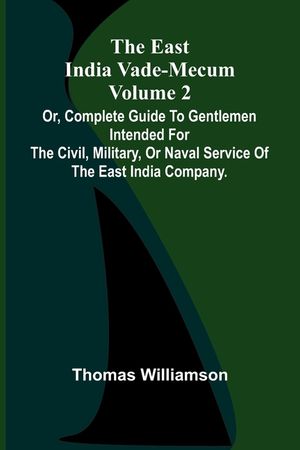 The East India Vade-Mecum Volume 2; Or, Complete Guide To Gentlemen Intended For The Civil, Military, Or Naval Service Of The East India Company. image number 0