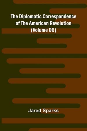 The Diplomatic Correspondence Of The American Revolution (Volume 06) image number 0