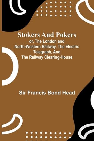 Stokers and pokers: or, The London and North-Western Railway, the electric telegraph, and the railway clearing-house image number 0