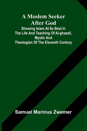 A Moslem seeker after God: showing Islam at its best in the life and teaching of al-Ghazali, mystic and theologian of the eleventh century image number 0