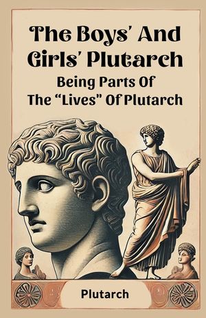 The Boys' And Girls' Plutarch Being Parts Of The "Lives" Of Plutarch image number 0
