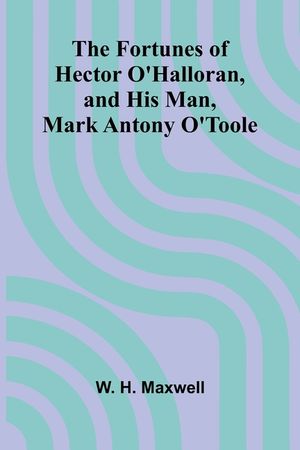 The Fortunes of Hector O'Halloran, and His Man, Mark Antony O'Toole image number 0