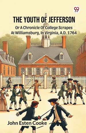 The Youth Of Jefferson Or A Chronicle Of College Scrapes At Williamsburg, In Virginia, A.D. 1764 image number 0