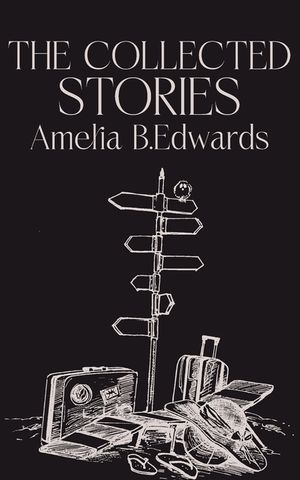 The Collected Stories of Amelia B.Edwards image number 0
