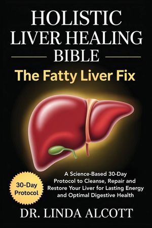 Holistic Liver Healing Bible: The Fatty Liver Fix: A Science-Based 30-Day Protocol to Cleanse, Repair, and Restore Your Liver for Lasting Energy and O image number 0