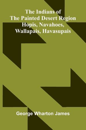 The Indians Of The Painted Desert Region: Hopis, Navahoes, Wallapais, Havasupais image number 0